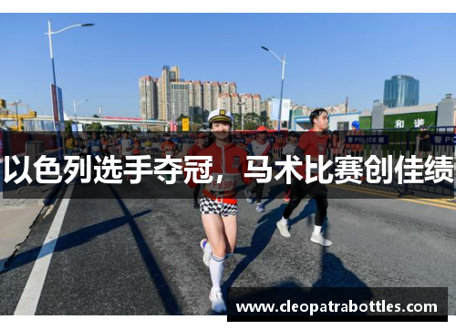 以色列选手夺冠，马术比赛创佳绩