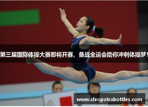 第三届国际体操大赛即将开赛，备战全运会助你冲刺体操梦！